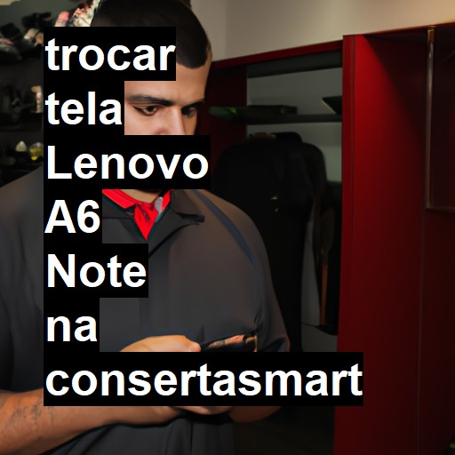 TROCAR TELA LENOVO A6 NOTE | Veja o preço