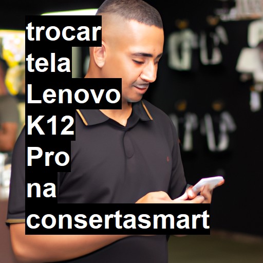 TROCAR TELA LENOVO K12 PRO | Veja o preço