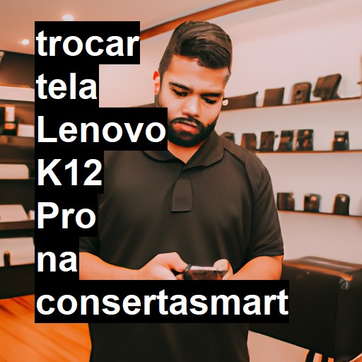 TROCAR TELA LENOVO K12 PRO | Veja o preço