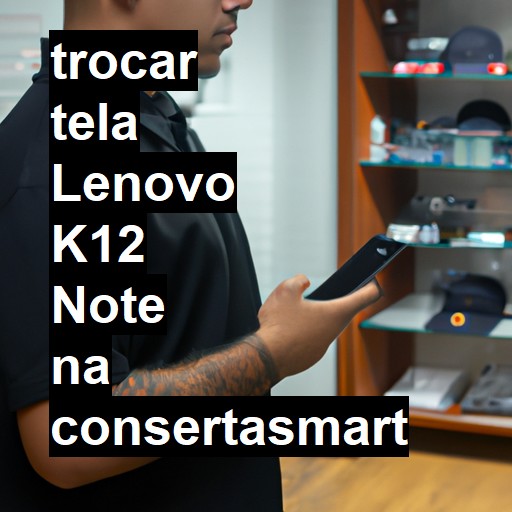 TROCAR TELA LENOVO K12 NOTE | Veja o preço