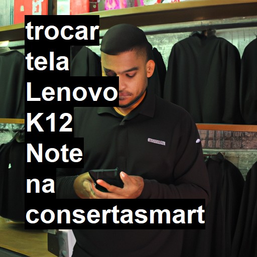 TROCAR TELA LENOVO K12 NOTE | Veja o preço