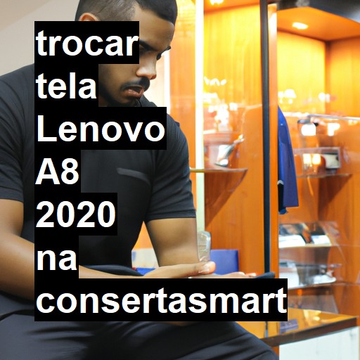 TROCAR TELA LENOVO A8 2020 | Veja o preço