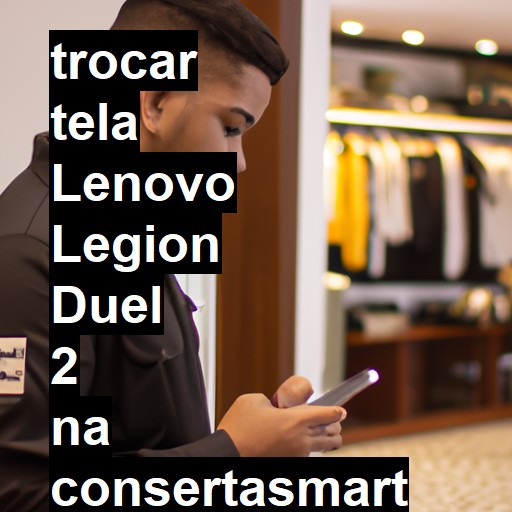 TROCAR TELA LENOVO LEGION DUEL 2 | Veja o preço