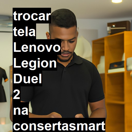 TROCAR TELA LENOVO LEGION DUEL 2 | Veja o preço