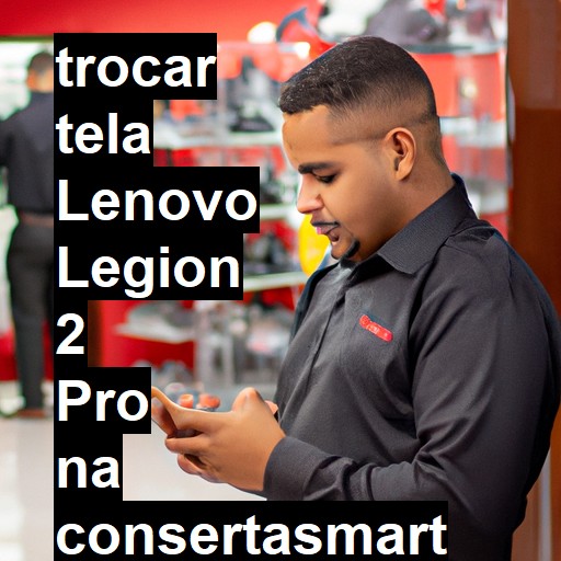 TROCAR TELA LENOVO LEGION 2 PRO | Veja o preço