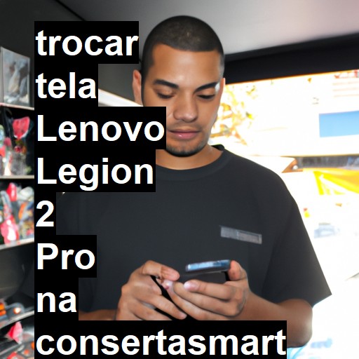 TROCAR TELA LENOVO LEGION 2 PRO | Veja o preço