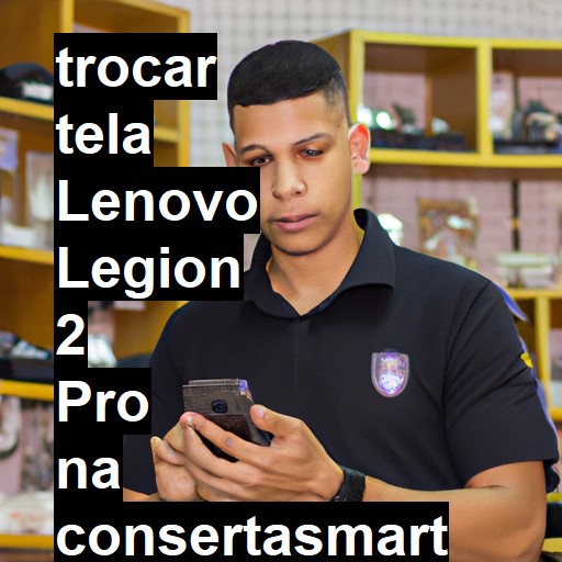 TROCAR TELA LENOVO LEGION 2 PRO | Veja o preço