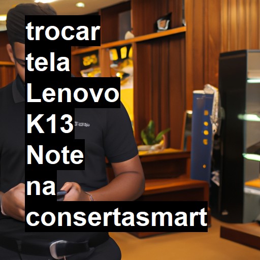 TROCAR TELA LENOVO K13 NOTE | Veja o preço