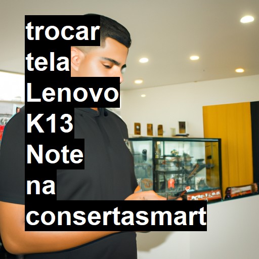 TROCAR TELA LENOVO K13 NOTE | Veja o preço