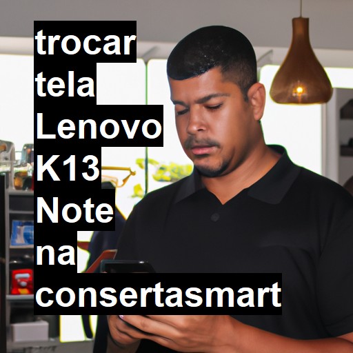 TROCAR TELA LENOVO K13 NOTE | Veja o preço