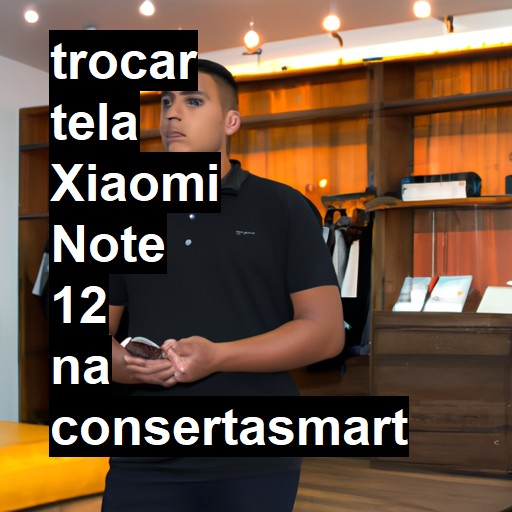 TROCAR TELA XIAOMI NOTE 12 | Veja o preço