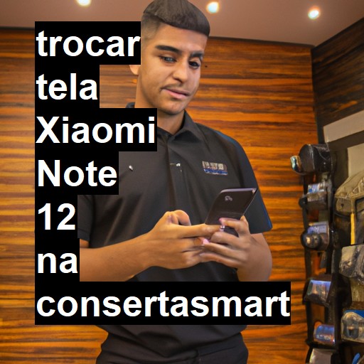 TROCAR TELA XIAOMI NOTE 12 | Veja o preço