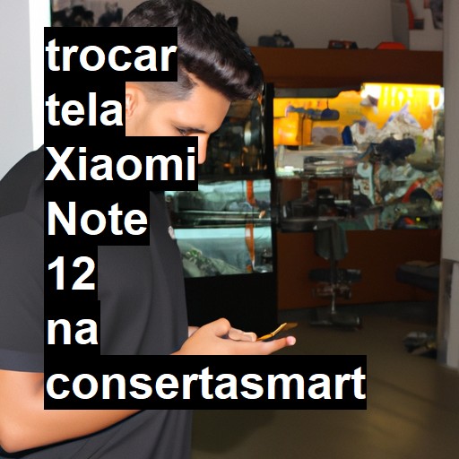 TROCAR TELA XIAOMI NOTE 12 | Veja o preço