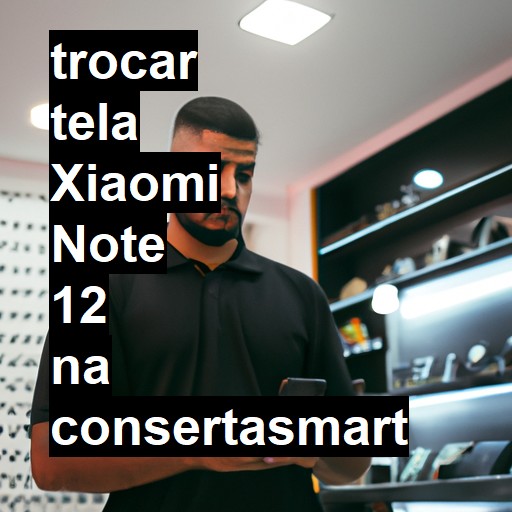 TROCAR TELA XIAOMI NOTE 12 | Veja o preço