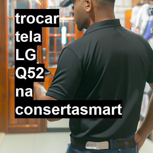 TROCAR TELA LG Q52 | Veja o preço