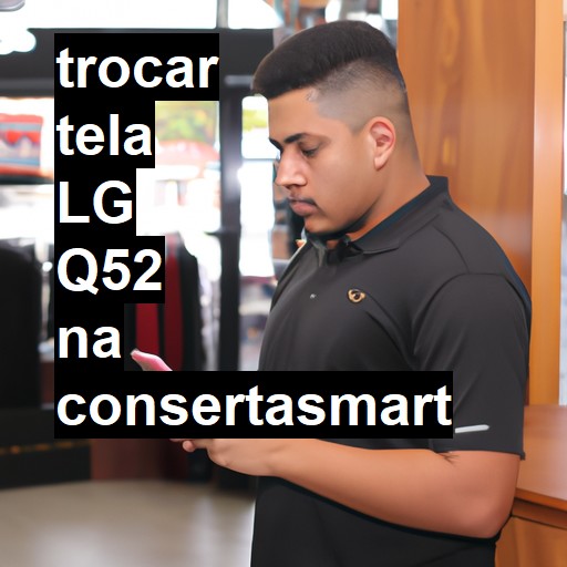 TROCAR TELA LG Q52 | Veja o preço