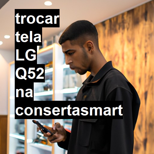 TROCAR TELA LG Q52 | Veja o preço