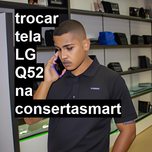 TROCAR TELA LG Q52 | Veja o preço