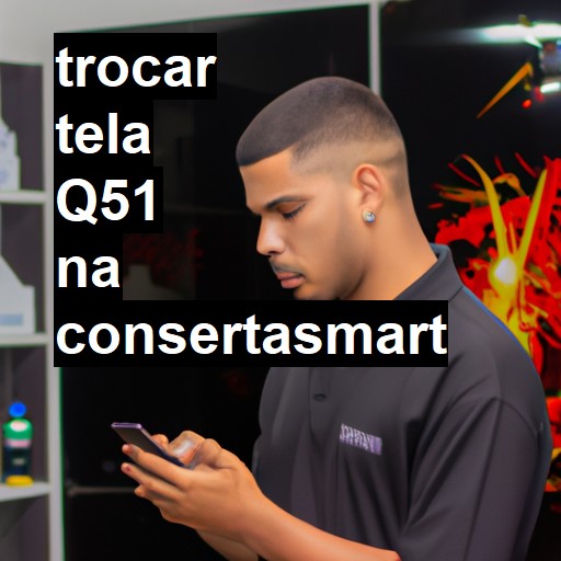 TROCAR TELA Q51 | Veja o preço