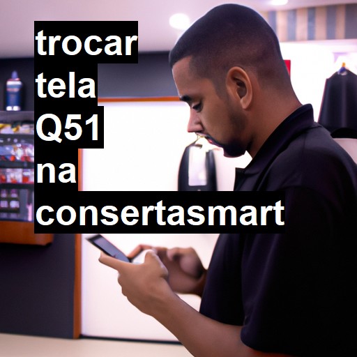 TROCAR TELA Q51 | Veja o preço