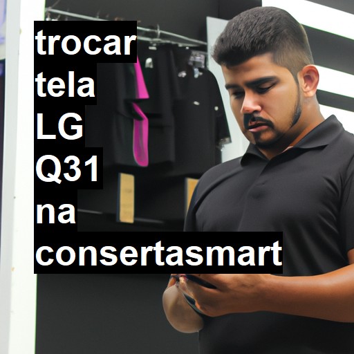 TROCAR TELA LG Q31 | Veja o preço