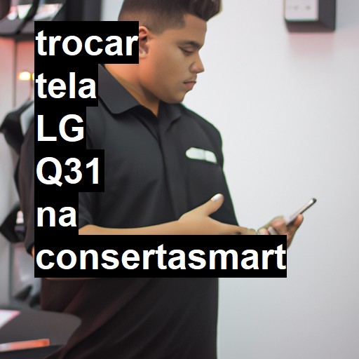 TROCAR TELA LG Q31 | Veja o preço