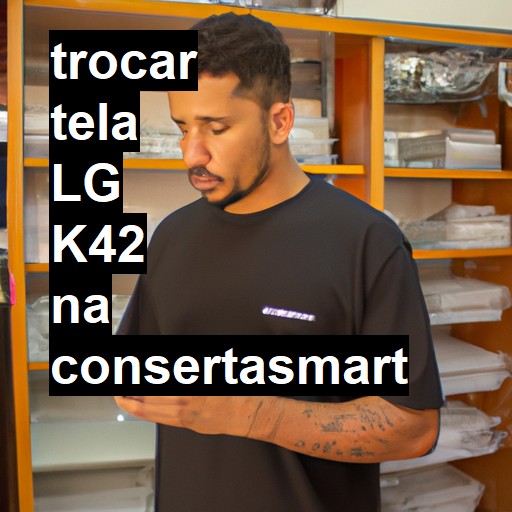 TROCAR TELA LG K42 | Veja o preço