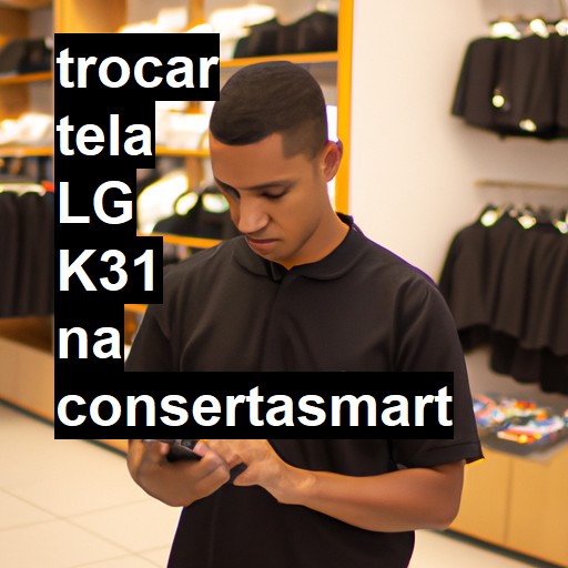 TROCAR TELA LG K31 | Veja o preço