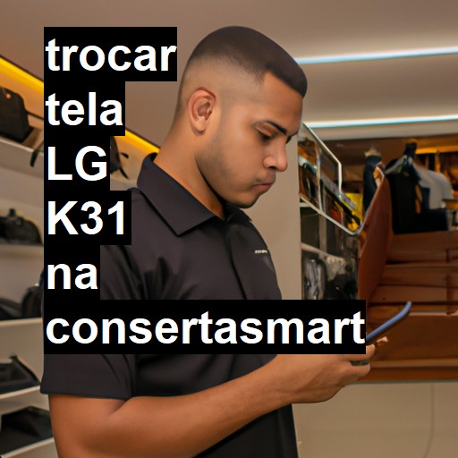 TROCAR TELA LG K31 | Veja o preço