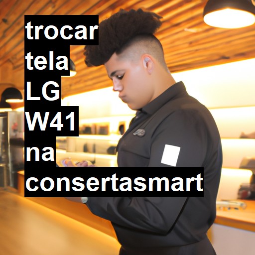 TROCAR TELA LG W41 | Veja o preço