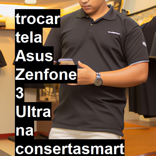 TROCAR TELA ASUS ZENFONE 3 ULTRA | Veja o preço