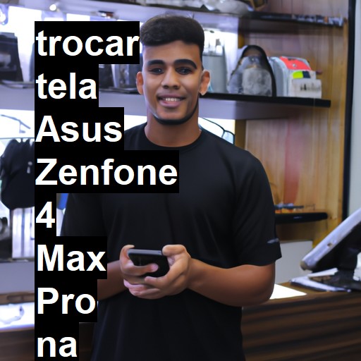 TROCAR TELA ASUS ZENFONE 4 MAX PRO | Veja o preço