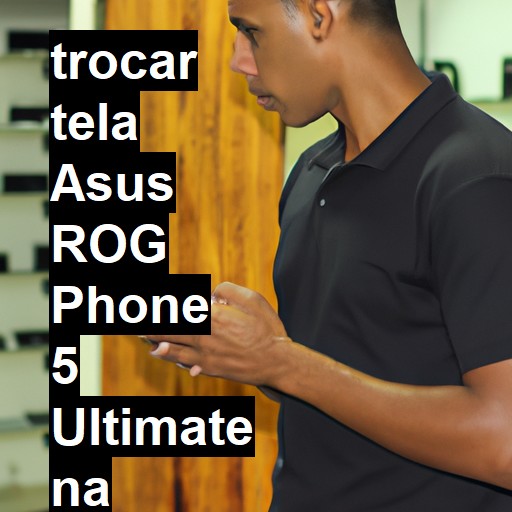 TROCAR TELA ASUS ROG PHONE 5 ULTIMATE | Veja o preço