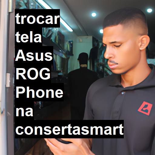 TROCAR TELA ASUS ROG PHONE | Veja o preço