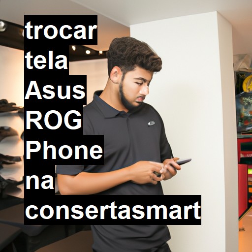 TROCAR TELA ASUS ROG PHONE | Veja o preço