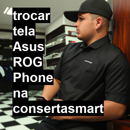 TROCAR TELA ASUS ROG PHONE | Veja o preço