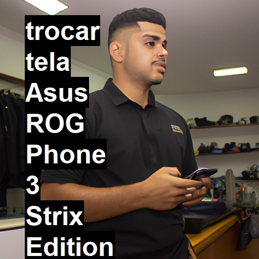 TROCAR TELA ASUS ROG PHONE 3 STRIX EDITION | Veja o preço