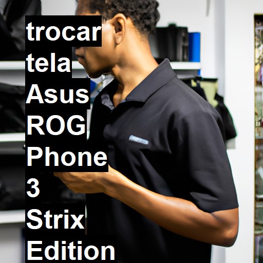 TROCAR TELA ASUS ROG PHONE 3 STRIX EDITION | Veja o preço