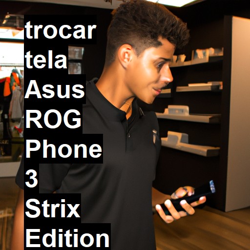 TROCAR TELA ASUS ROG PHONE 3 STRIX EDITION | Veja o preço