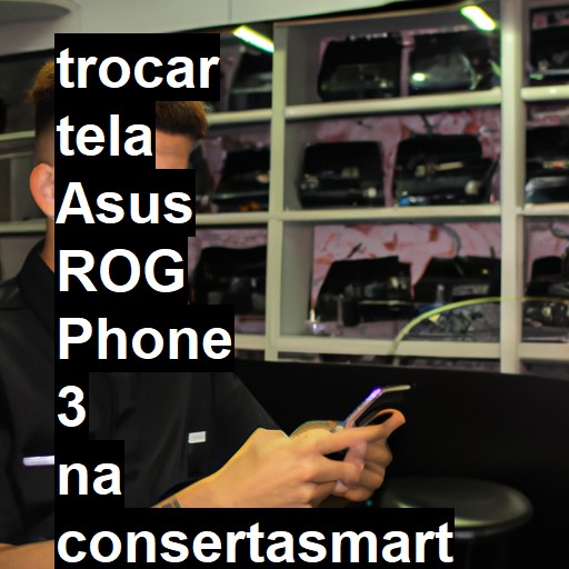 TROCAR TELA ASUS ROG PHONE 3 | Veja o preço