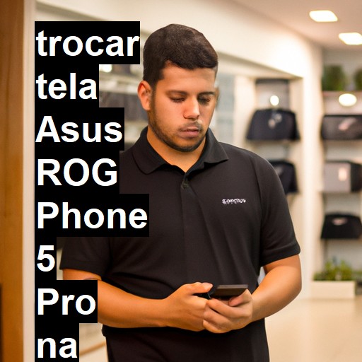 TROCAR TELA ASUS ROG PHONE 5 PRO | Veja o preço