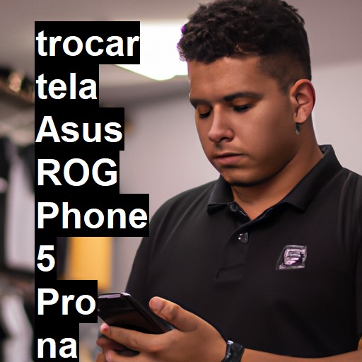 TROCAR TELA ASUS ROG PHONE 5 PRO | Veja o preço