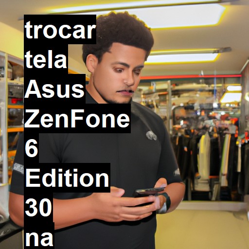 TROCAR TELA ASUS ZENFONE 6 EDITION 30 | Veja o preço