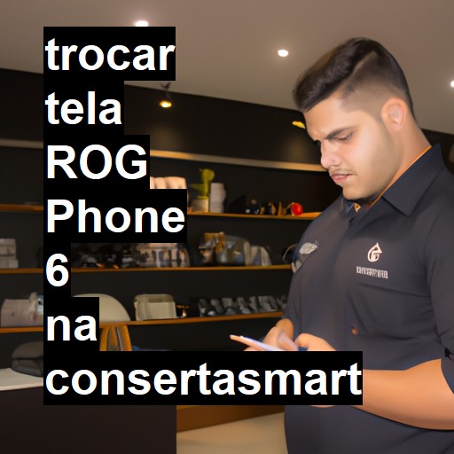 TROCAR TELA ROG PHONE 6 | Veja o preço