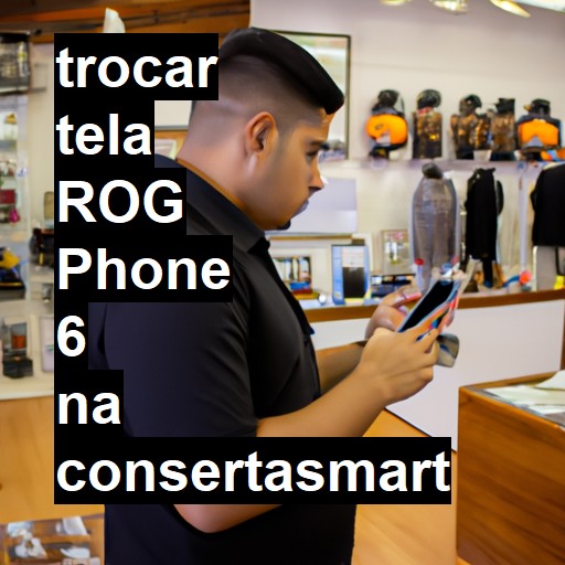 TROCAR TELA ROG PHONE 6 | Veja o preço