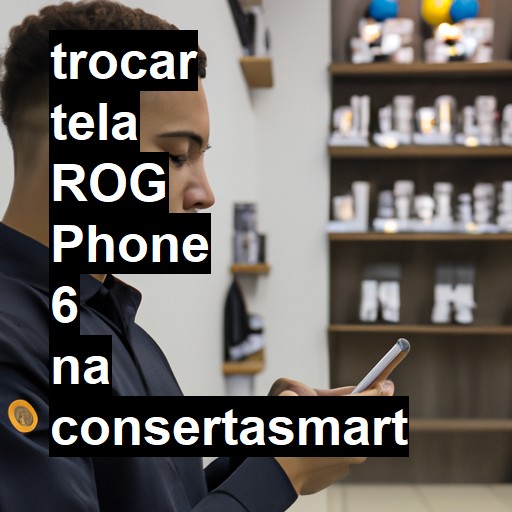 TROCAR TELA ROG PHONE 6 | Veja o preço