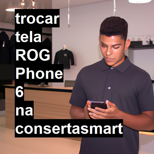 TROCAR TELA ROG PHONE 6 | Veja o preço