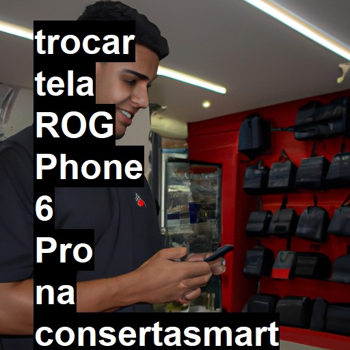 TROCAR TELA ROG PHONE 6 PRO | Veja o preço