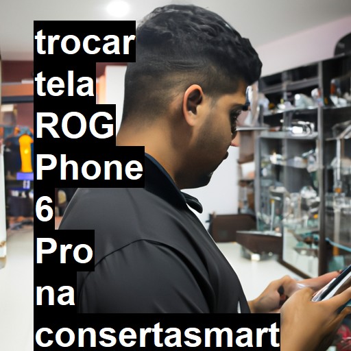 TROCAR TELA ROG PHONE 6 PRO | Veja o preço