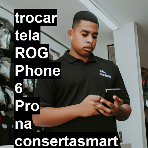 TROCAR TELA ROG PHONE 6 PRO | Veja o preço